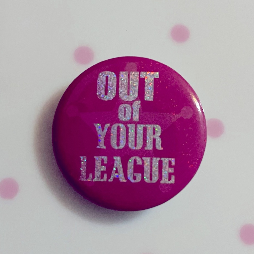 Out of your league pin